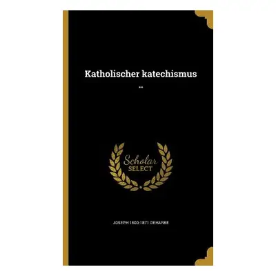 "Katholischer katechismus .." - "" ("Deharbe Joseph 1800-1871")