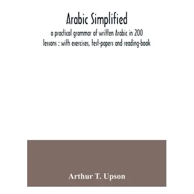 "Arabic simplified: a practical grammar of written Arabic in 200 lessons: with exercises, test-p