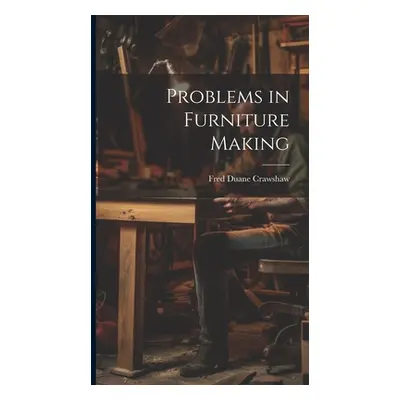 "Problems in Furniture Making" - "" ("Crawshaw Fred Duane")