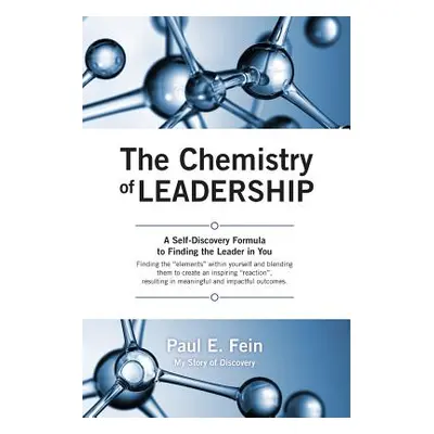 "The Chemistry of Leadership: A Self-Discovery Formula to Finding the Leader in You" - "" ("Fein