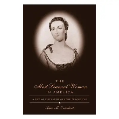 "The Most Learned Woman in America: A Life of Elizabeth Graeme Fergusson" - "" ("Ousterhout Anne