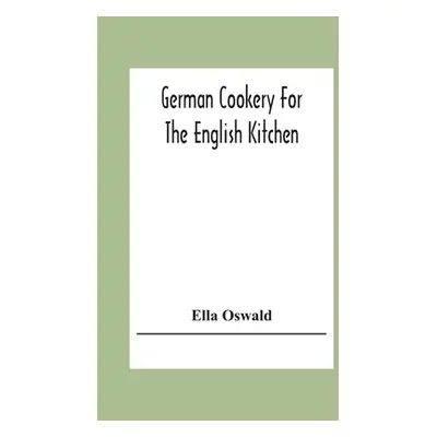 "German Cookery For The English Kitchen" - "" ("Oswald Ella")