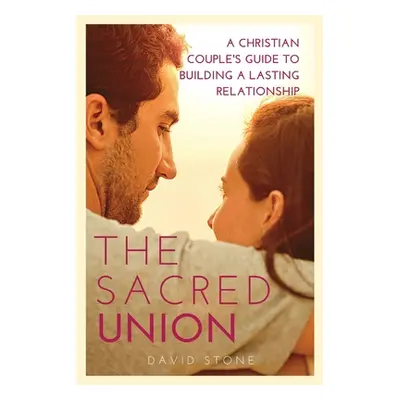 "The Sacred Union: A Christian Couple's Guide to Building a Lasting Relationship (Large Print Ed