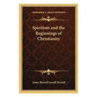 "Spiritism and the Beginnings of Christianity" - "" ("Morrell James Russell Lowell")