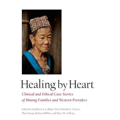 "Healing by Heart: Clinical and Ethical Case Studies of Hmong Families and Western Providers" - 