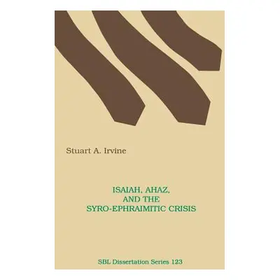 "Isaiah, Ahaz, and the Syro-Ephraimitic Crisis" - "" ("Irvine Stuart A.")