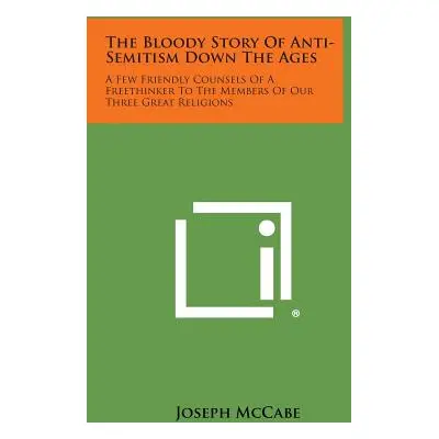 "The Bloody Story of Anti-Semitism Down the Ages: A Few Friendly Counsels of a Freethinker to th