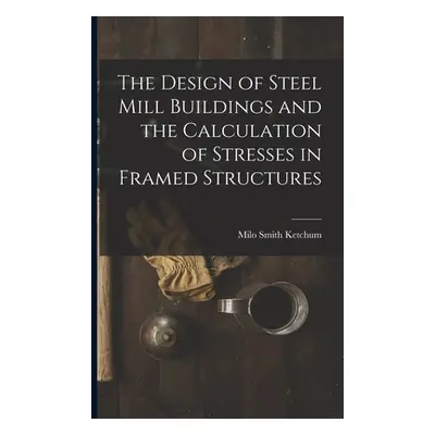 "The Design of Steel Mill Buildings and the Calculation of Stresses in Framed Structures" - "" (