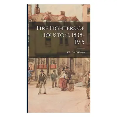 "Fire Fighters of Houston, 1838-1915" - "" ("Green Charles D.")