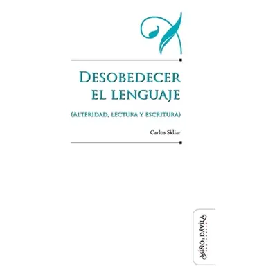 "Desobedecer el lenguaje (alteridad, lectura y escritura)" - "" ("Skliar Carlos")