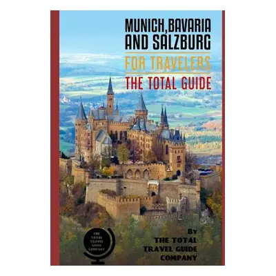 "MUNICH, BAVARIA AND SALZBURG FOR TRAVELERS. The total guide: The comprehensive traveling guide 