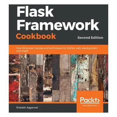 "Flask Framework Cookbook, Second Edition" - "" ("Aggarwal Shalabh")