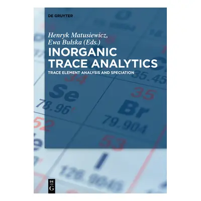 "Inorganic Trace Analytics: Trace Element Analysis and Speciation" - "" ("Matusiewicz Henryk")