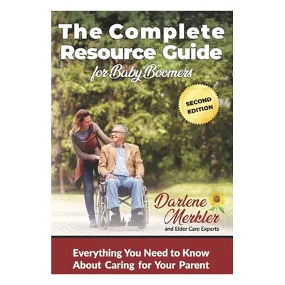 "The Complete Resource Guide for Baby Boomers: Everything You Need to Know About Caring for Your