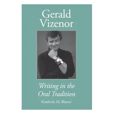 "Gerald Vizenor: Writing in the Oral Tradition" - "" ("Blaeser Kimberly M.")