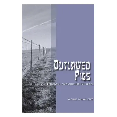 "Outlawed Pigs: Law, Religion, and Culture in Israel" - "" ("Barak-Erez Daphne")