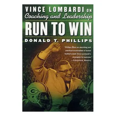 "Run to Win: Vince Lombardi on Coaching and Leadership" - "" ("Phillips Donald T.")