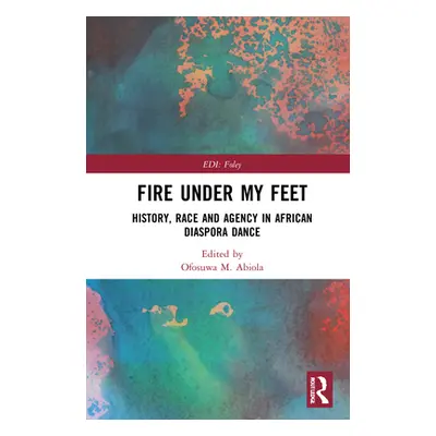 "Fire Under My Feet: History, Race, and Agency in African Diaspora Dance" - "" ("M. Abiola Ofosu