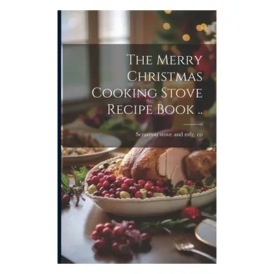 "The Merry Christmas Cooking Stove Recipe Book .." - "" ("Scranton Stove and Mfg Co")