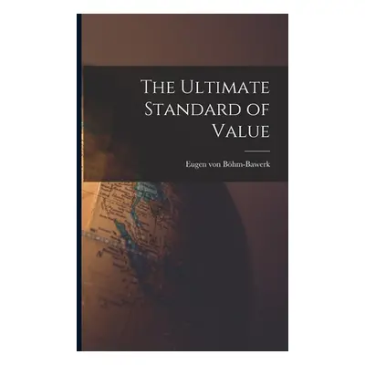 "The Ultimate Standard of Value" - "" ("Bhm-Bawerk Eugen Von")