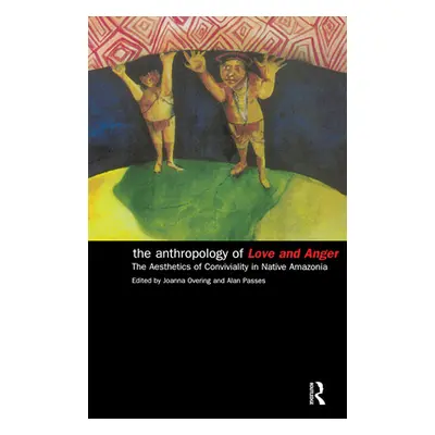 "The Anthropology of Love and Anger: The Aesthetics of Conviviality in Native Amazonia" - "" ("O