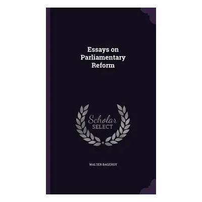 "Essays on Parliamentary Reform" - "" ("Bagehot Walter")