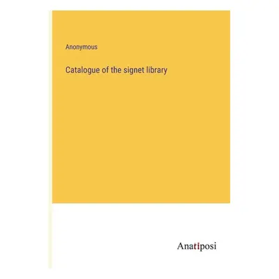 "Catalogue of the signet library" - "" ("Anonymous")