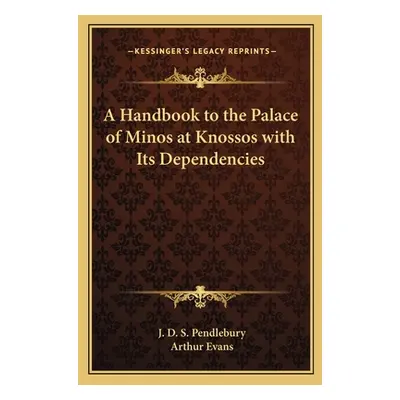 "A Handbook to the Palace of Minos at Knossos with Its Dependencies" - "" ("Pendlebury J. D. S."