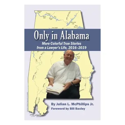 "Only in Alabama: More Colorful True Stories from a Lawyer's Life, 2016-2019" - "" ("McPhillips 