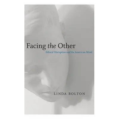 "Facing the Other: Ethical Disruption and the American Mind" - "" ("Bolton Linda")