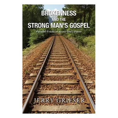 "Brokenness and the Strong Man's Gospel" - "" ("Grieser Jerry")