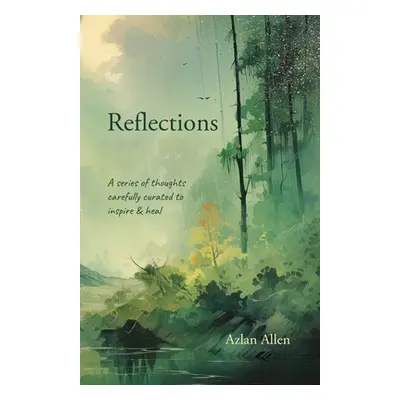 "Reflections: A series of thoughts carefully curated to inspire & heal" - "" ("Allen Azlan")