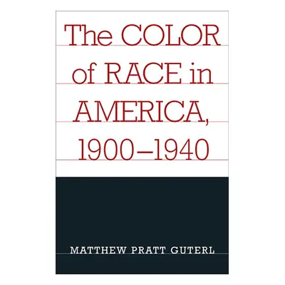 "The Color of Race in America, 1900-1940" - "" ("Guterl Matthew Pratt")