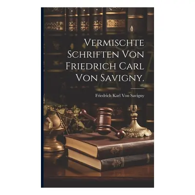 "Vermischte Schriften von Friedrich Carl von Savigny." - "" ("Von Savigny Friedrich Karl")