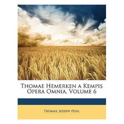 "Thomae Hemerken a Kempis Opera Omnia, Volume 6" - "" ("Thomas")