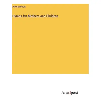 "Hymns for Mothers and Children" - "" ("Anonymous")