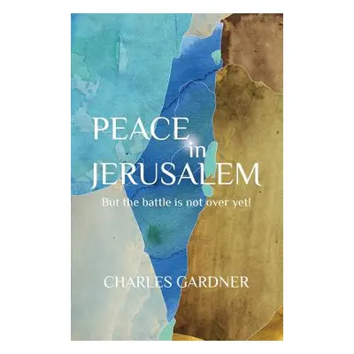 "PEACE IN JERUSALEM But the battle is not over yet!" - "" ("Gardner Charles")