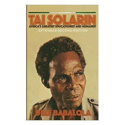 "Tai Solarin: Africa's Greatest Educationist and Humanist" - "" ("Babalola Dele")