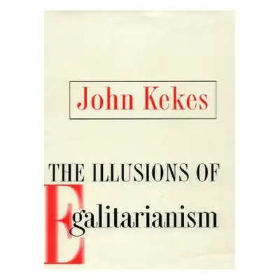 "The Illusions of Egalitarianism" - "" ("Kekes John")