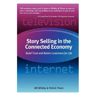 "Story Selling in the Connected Economy: Build Trust and Retain Customers for Life" - "" ("Whitl