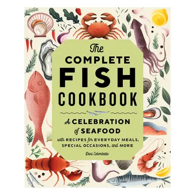 "The Complete Fish Cookbook: A Celebration of Seafood with Recipes for Everyday Meals, Special O