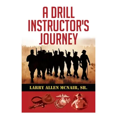 "A Drill Instructor's Journey" - "" ("McNair Larry Allen Sr.")