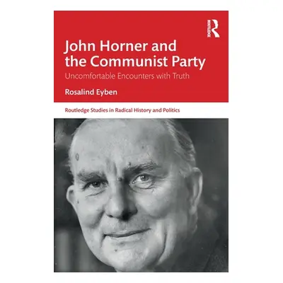 "John Horner and the Communist Party: Uncomfortable Encounters with Truth" - "" ("Eyben Rosalind