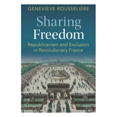 "Sharing Freedom: Republicanism and Exclusion in Revolutionary France" - "" ("Rousselire Geneviv