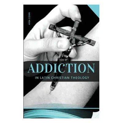 "Addiction in Latin Christian Theology" - "" ("Conn Aida")