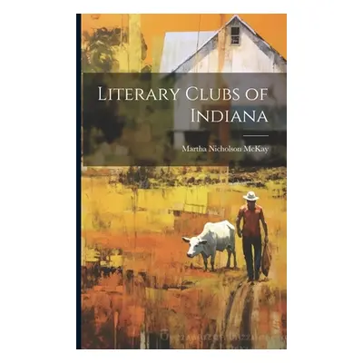 "Literary Clubs of Indiana" - "" ("McKay Martha Nicholson")