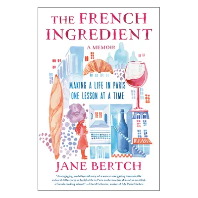 "The French Ingredient: Making a Life in Paris One Lesson at a Time; A Memoir" - "" ("Bertch Jan