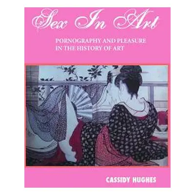 "Sex in Art: Pornography and Pleasure in the History of Art" - "" ("Hughes Cassidy")