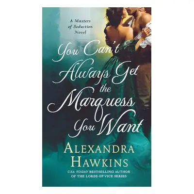 "You Can't Always Get the Marquess You Want: A Masters of Seduction Novel" - "" ("Hawkins Alexan