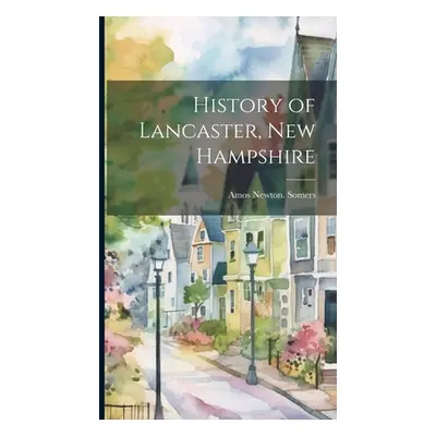 "History of Lancaster, New Hampshire" - "" ("Somers Amos Newton")